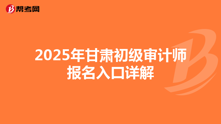 2025年甘肃初级审计师报名入口详解