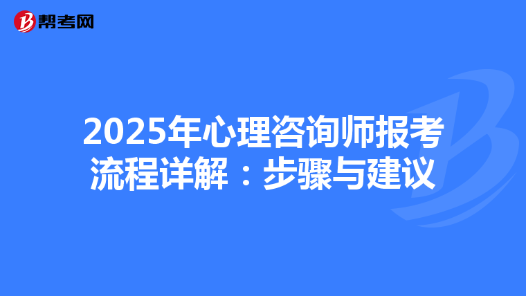2025年心理咨询师报考流程详解：步骤与建议