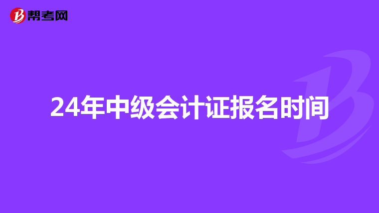 24年中级会计证报名时间