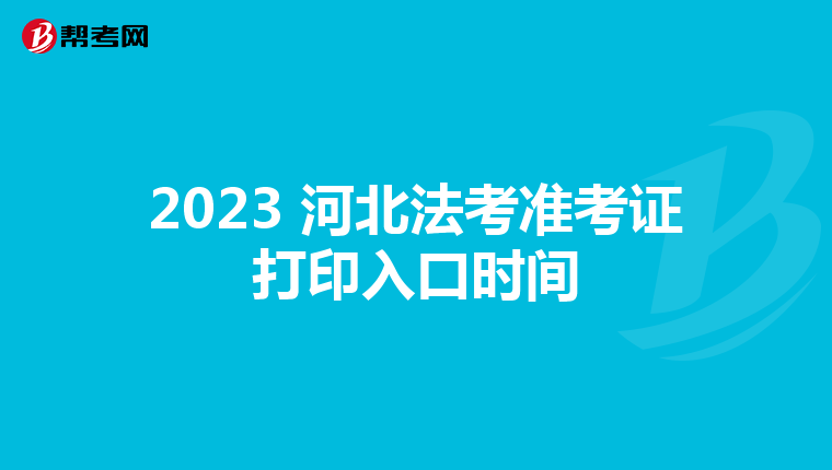 2023 河北法考准考证打印入口时间
