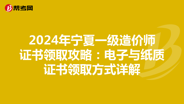 2024年宁夏一级造价师证书领取攻略：电子与纸质证书领取方式详解