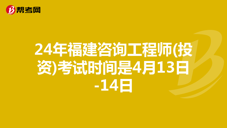 24年福建咨询工程师(投资)考试时间是4月13日-14日