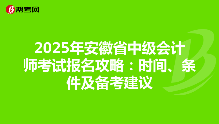 2025年安徽省中级会计师考试报名攻略：时间、条件及备考建议