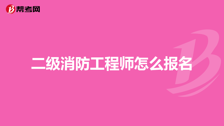 二级消防工程师怎么报名