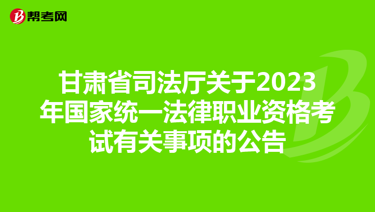 甘肃省司法厅关于2023年国家统一法律职业资格考试有关事项的公告