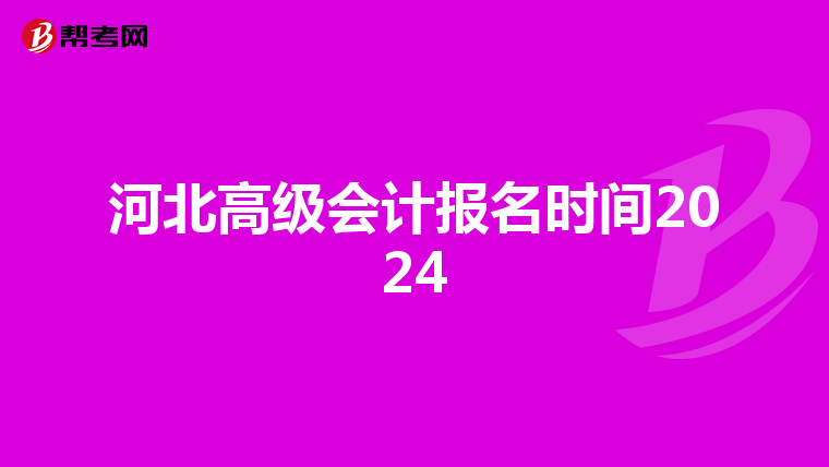 河北高級會計報名時間2024