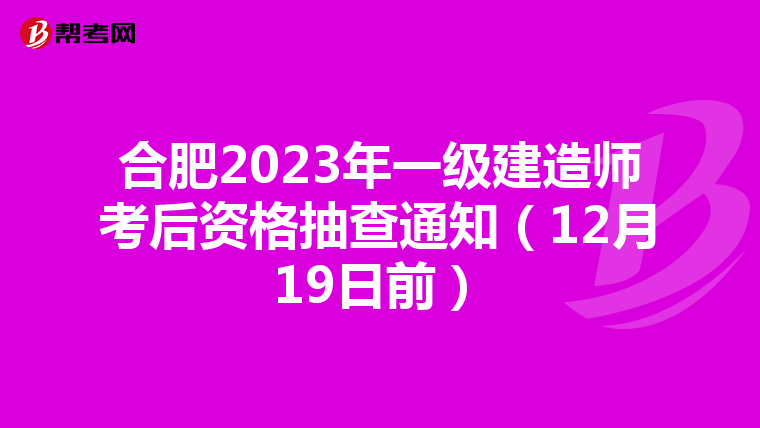 合肥2023年一级建造师考后资格抽查通知(12月19日前)