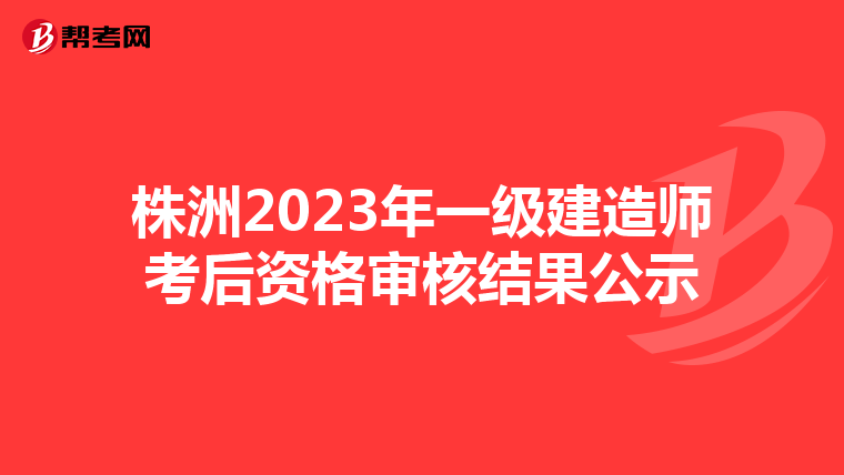 株洲2023年一级建造师考后资格审核结果公示