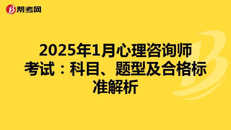 2025年1月心理咨询师考试：科目、题型及合格标准解析