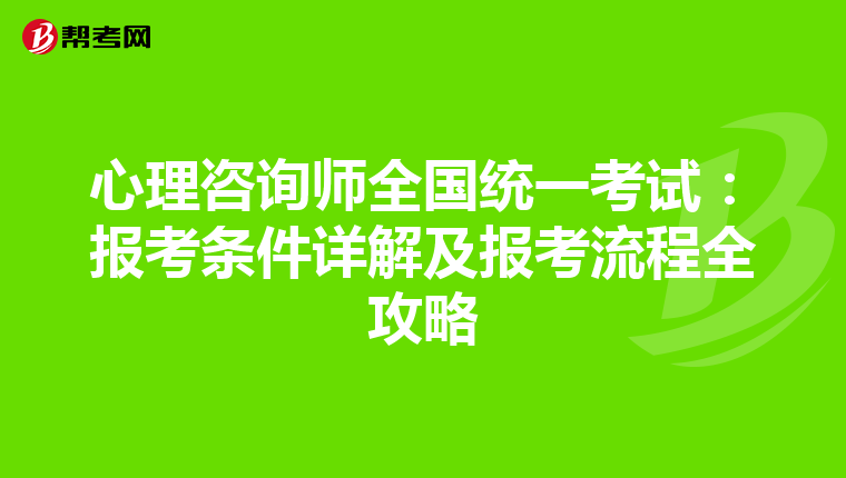 心理咨询师全国统一考试：报考条件详解及报考流程全攻略