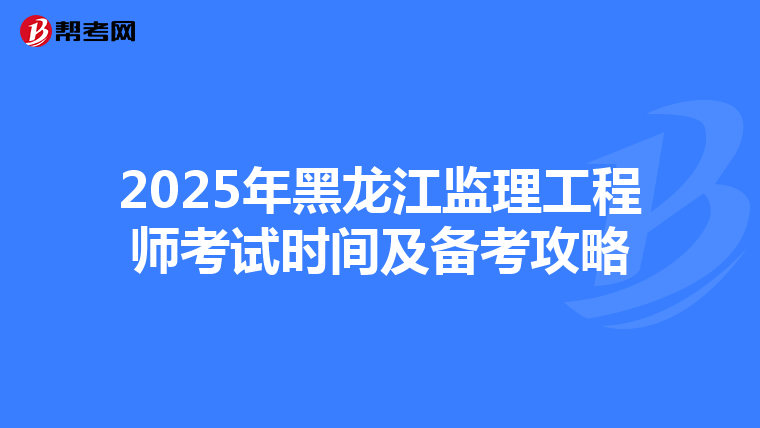 2025年黑龙江监理工程师考试时间及备考攻略