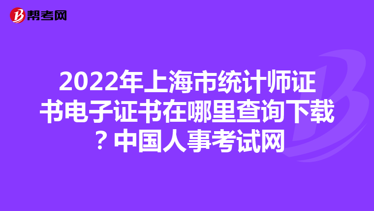 2022年上海市统计师证书电子证书在哪里查询下载？中国人事考试网