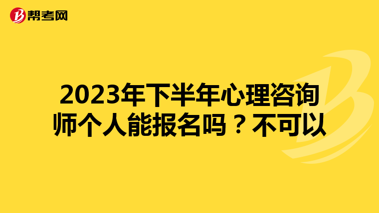 2023年下半年心理咨询师个人能报名吗？不可以