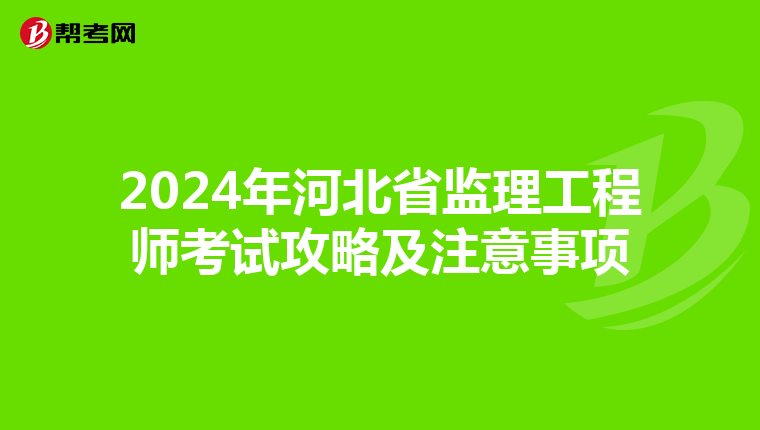 2024年河北省监理工程师考试攻略及注意事项