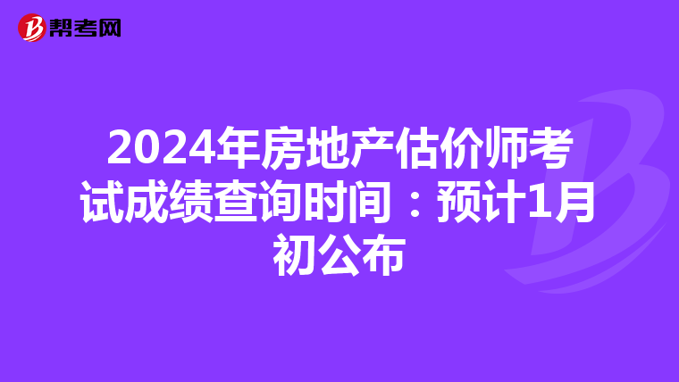2024年房地产估价师考试成绩查询时间：预计1月初公布