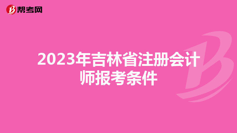2023年吉林省注冊會計(jì)師報(bào)考條件