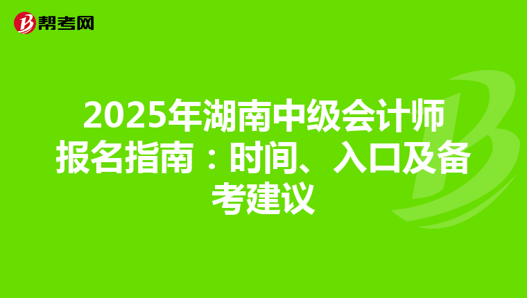 2025年湖南中级会计师报名指南：时间、入口及备考建议