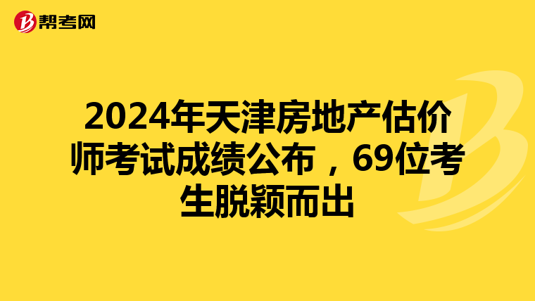 2024年天津房地产估价师考试成绩公布，69位考生脱颖而出