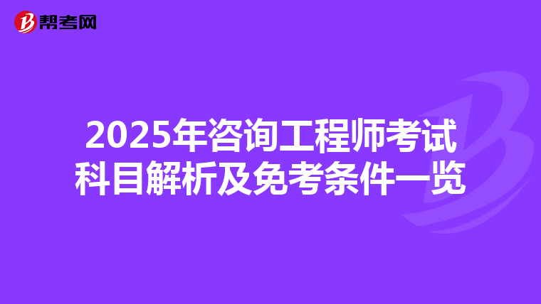 2025年咨询工程师考试科目解析及免考条件一览