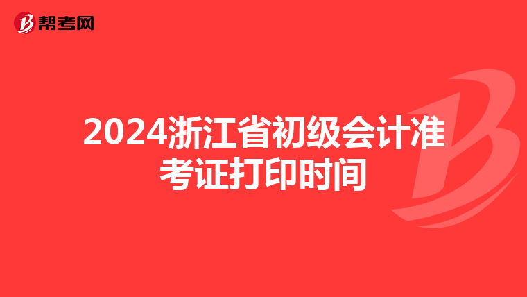 2024浙江省初级会计准考证打印时间