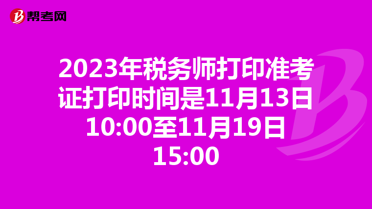 2023年税务师打印准考证打印时间是11月13日10:00至11月19日15:00