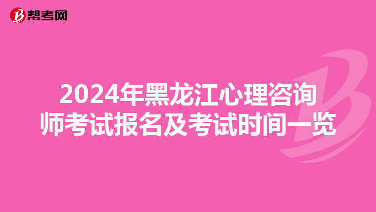 2024年黑龙江心理咨询师考试报名及考试时间一览