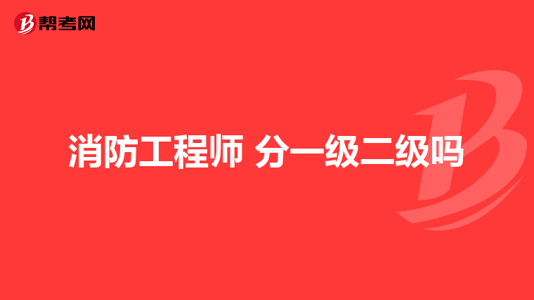 消防工程师 分一级二级吗
