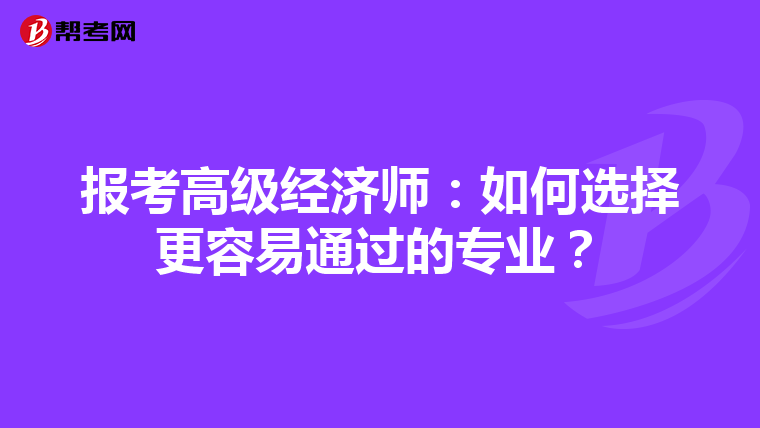 報(bào)考高級(jí)經(jīng)濟(jì)師:如何選擇更容易通過的專業(yè)?