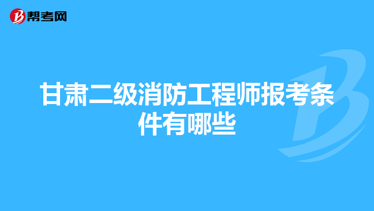 甘肃二级消防工程师报考条件有哪些