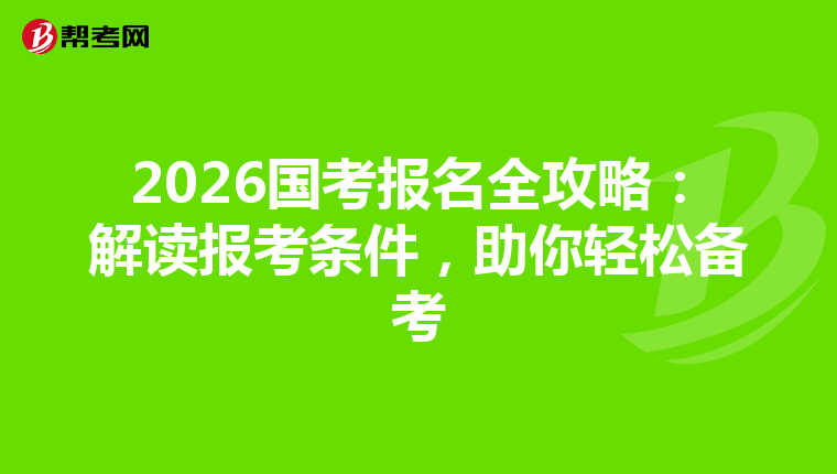 2026國考報名全攻略：解讀報考條件，助你輕松備考