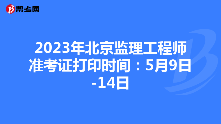 2023年北京监理工程师准考证打印时间：5月9日-14日
