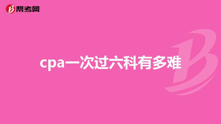 cpa一次过六科有多难