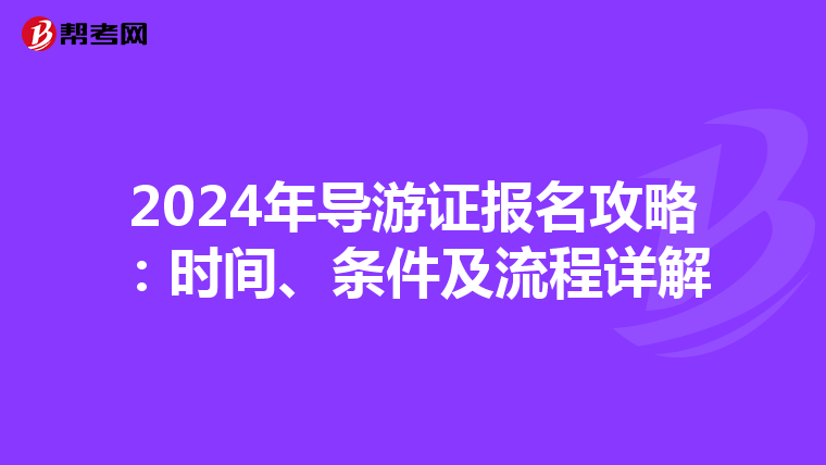 2024年导游证报名攻略：时间、条件及流程详解