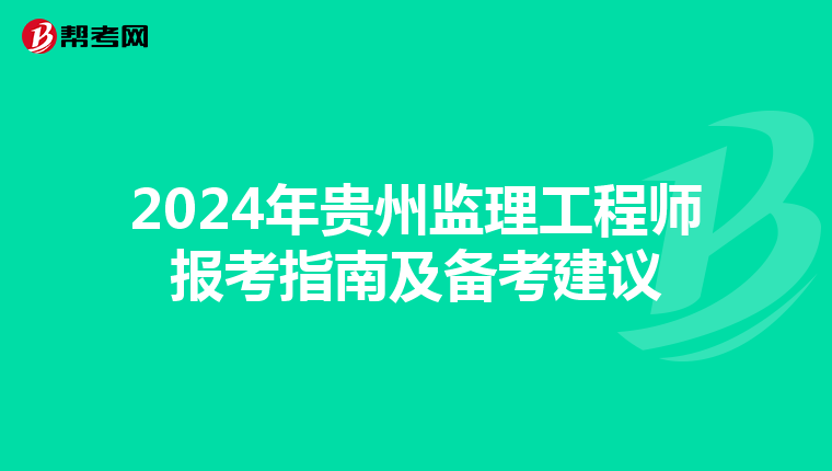 2024年贵州监理工程师报考指南及备考建议