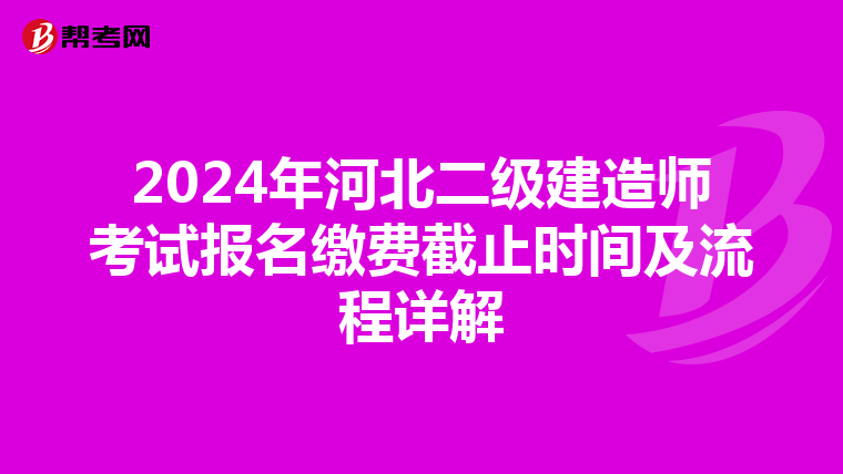2024年河北二级建造师考试报名缴费截止时间及流程详解