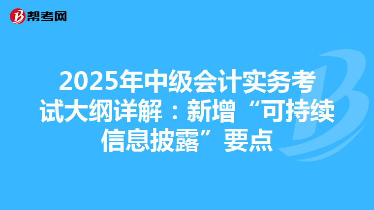 2025年中級會計實務考試大綱詳解：新增“可持續信息披露”要點