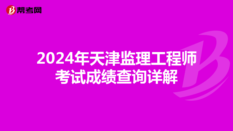 2024年天津监理工程师考试成绩查询详解