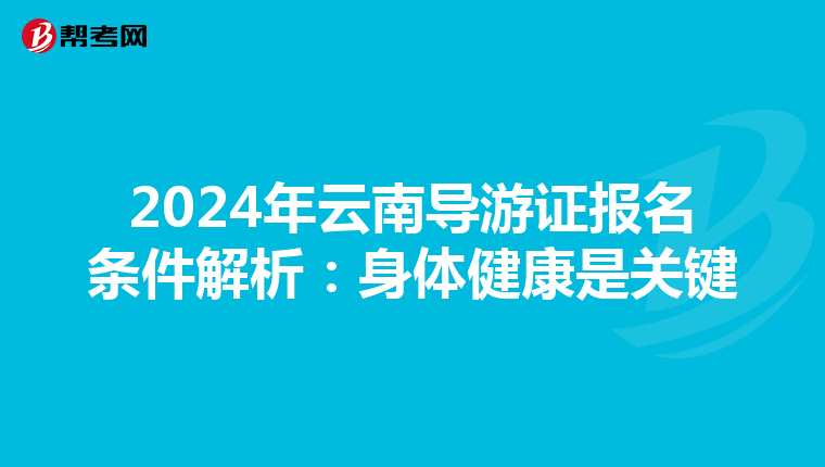 2024年云南导游证报名条件解析：身体健康是关键