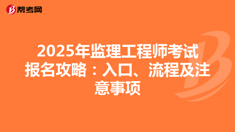 2025年监理工程师考试报名攻略：入口、流程及注意事项