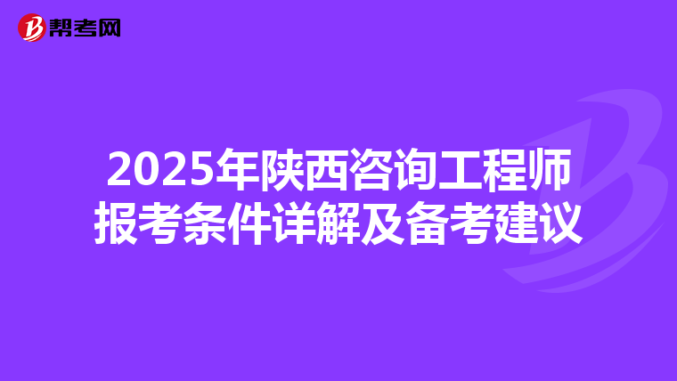 2025年陕西咨询工程师报考条件详解及备考建议