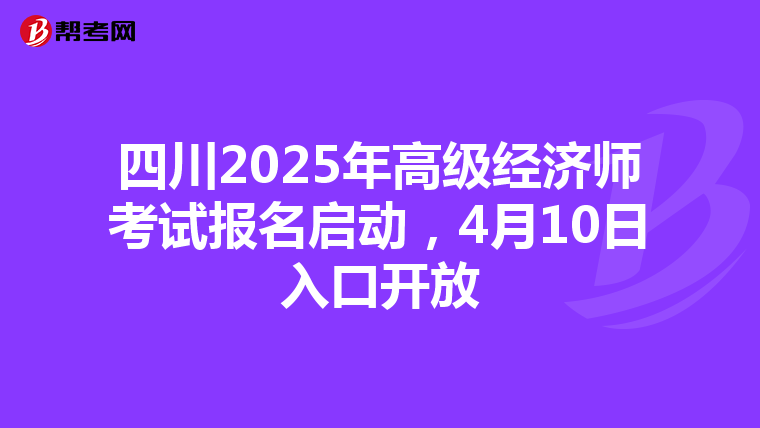 四川2025年高级经济师考试报名启动，4月10日入口开放
