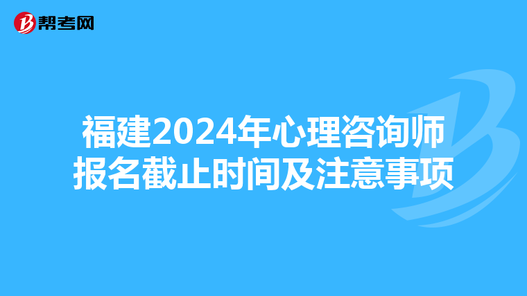 福建2024年心理咨詢師報名截止時間及注意事項