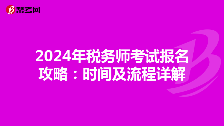 2024年稅務(wù)師考試報名攻略:時間及流程詳解