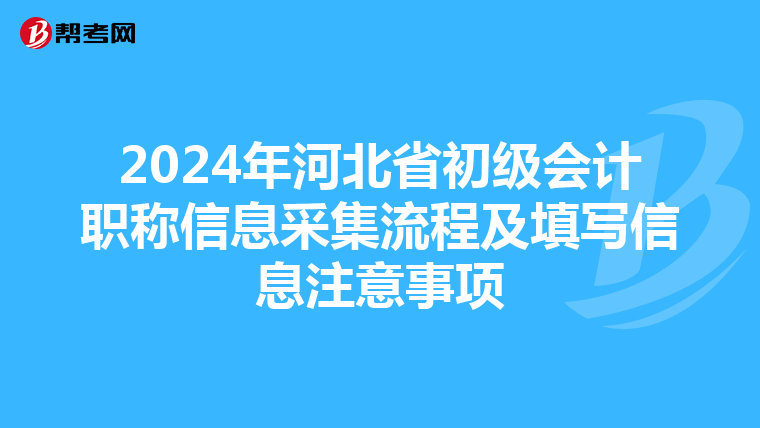 2024年河北省初级会计职称信息采集流程及填写信息注意事项