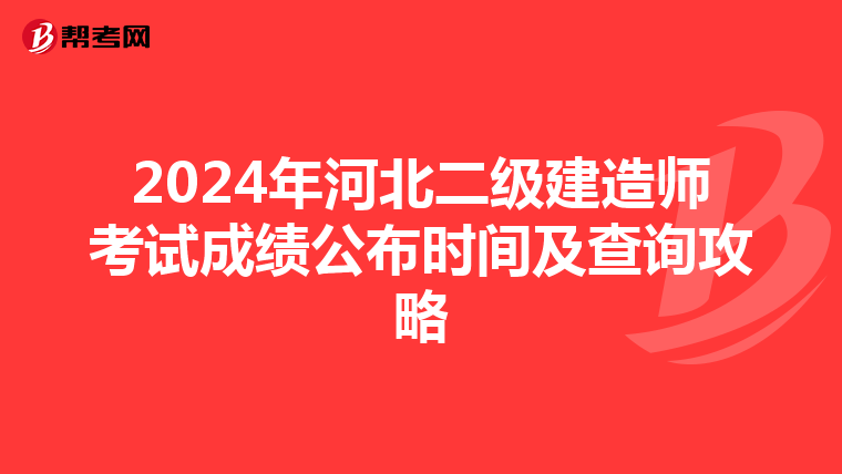 2024年河北二级建造师考试成绩公布时间及查询攻略