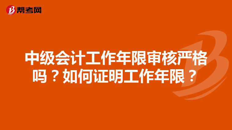 中级会计工作年限审核严格吗?如何证明工作年限?