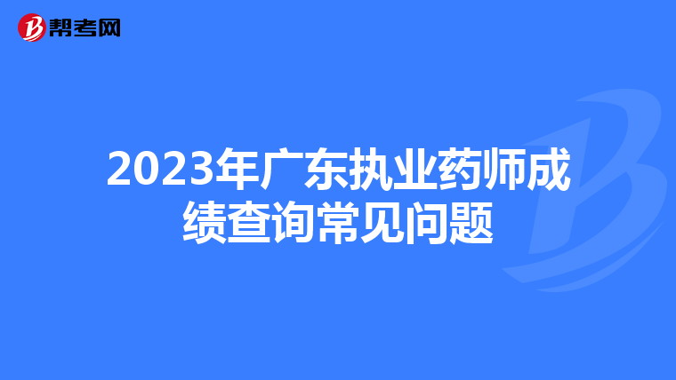 2023年广东执业药师成绩查询常见问题
