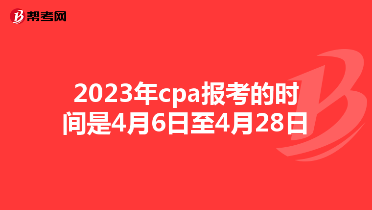 2023年cpa报考的时间是4月6日至4月28日