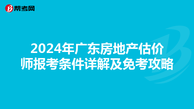 2024年广东房地产估价师报考条件详解及免考攻略