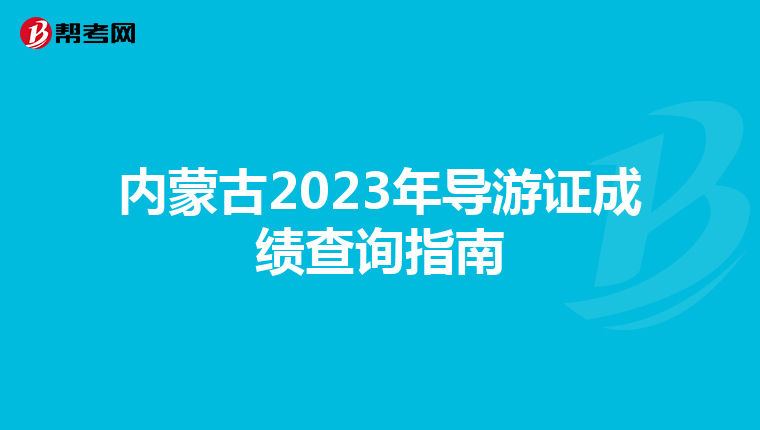 内蒙古2023年导游证成绩查询指南